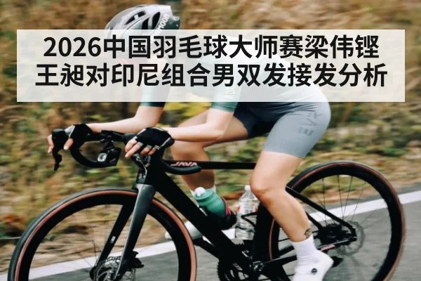 2026中国羽毛球大师赛梁伟铿王昶对印尼组合男双发接发分析